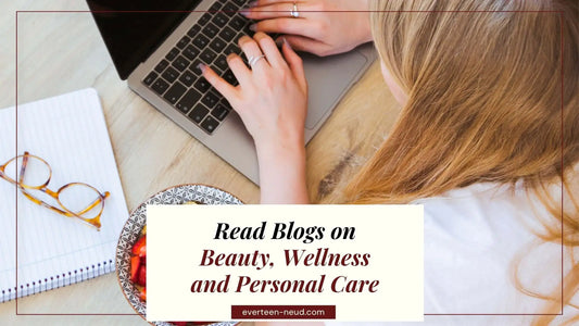 Read blogs on feminine hygiene, beauty, personal care, natural wellness and men's health - everteen-neud.com