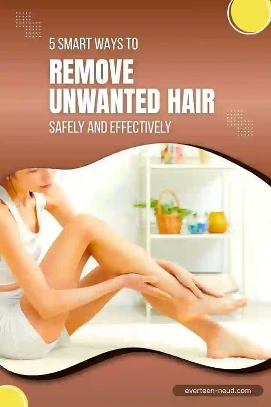 Blog: 5 Smart Ways to Remove Unwanted Hair Safely and Effectively At Home - everteen-neud.com